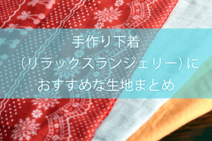 ふんどしパンツ、リラックスショーツなどの手作り下着（リラックスランジェリー）におすすめな生地まとめ